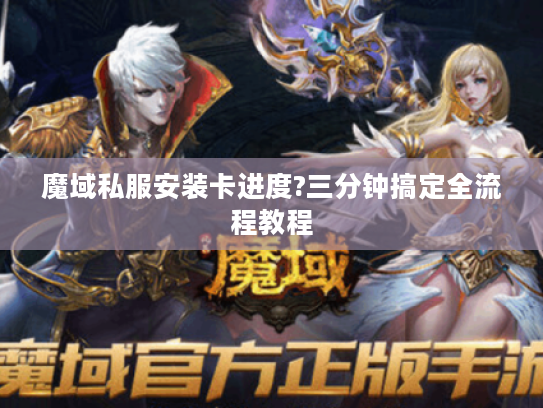 魔域私服安装卡进度?三分钟搞定全流程教程