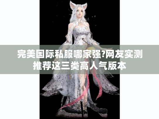 完美国际私服哪家强?网友实测推荐这三类高人气版本
