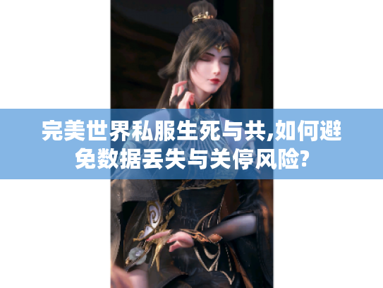 完美世界私服生死与共,如何避免数据丢失与关停风险?