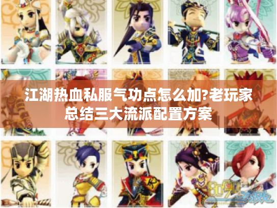 江湖热血私服气功点怎么加?老玩家总结三大流派配置方案