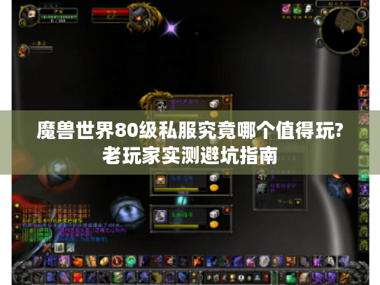 魔兽世界80级私服究竟哪个值得玩?老玩家实测避坑指南