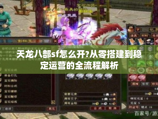 天龙八部sf怎么开?从零搭建到稳定运营的全流程解析