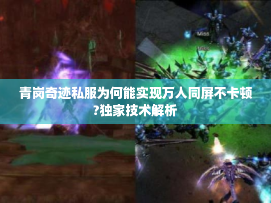 青岗奇迹私服为何能实现万人同屏不卡顿?独家技术解析