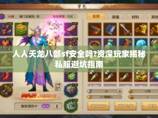人人天龙八部sf安全吗?资深玩家揭秘私服避坑指南