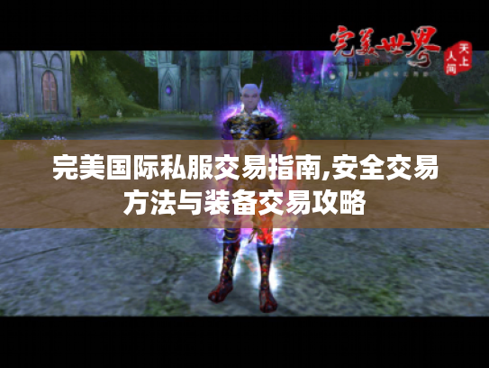 完美国际私服交易指南,安全交易方法与装备交易攻略