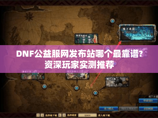 DNF公益服网发布站哪个最靠谱?资深玩家实测推荐