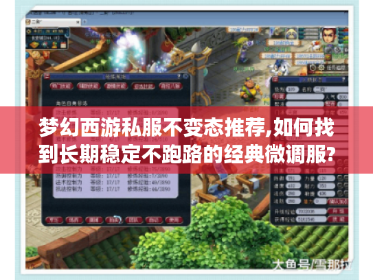 梦幻西游私服不变态推荐,如何找到长期稳定不跑路的经典微调服?