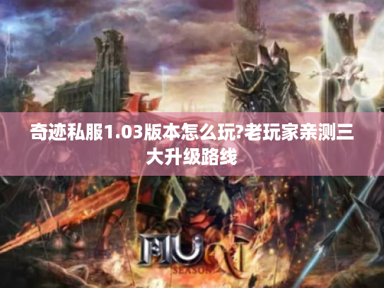奇迹私服1.03版本怎么玩?老玩家亲测三大升级路线