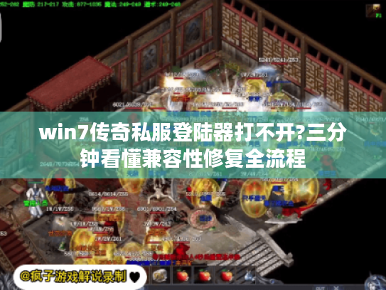 win7传奇私服登陆器打不开?三分钟看懂兼容性修复全流程