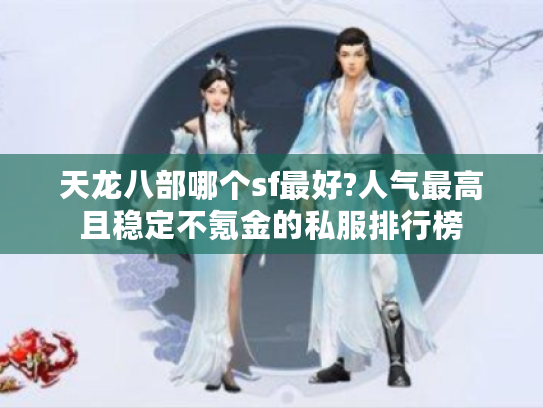 天龙八部哪个sf最好?人气最高且稳定不氪金的私服排行榜