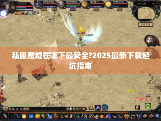 私服魔域在哪下最安全?2025最新下载避坑指南