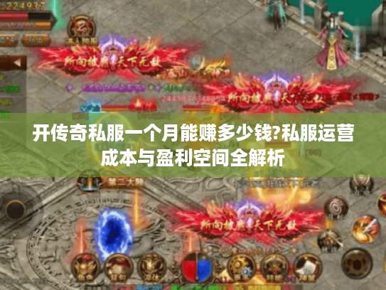 开传奇私服一个月能赚多少钱?私服运营成本与盈利空间全解析