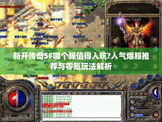 新开传奇SF哪个服值得入坑?人气爆服推荐与零氪玩法解析