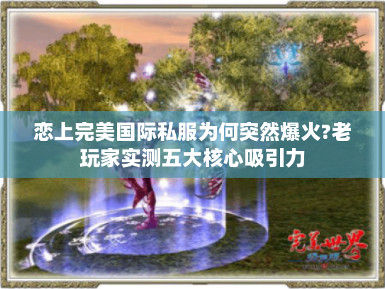 恋上完美国际私服为何突然爆火?老玩家实测五大核心吸引力