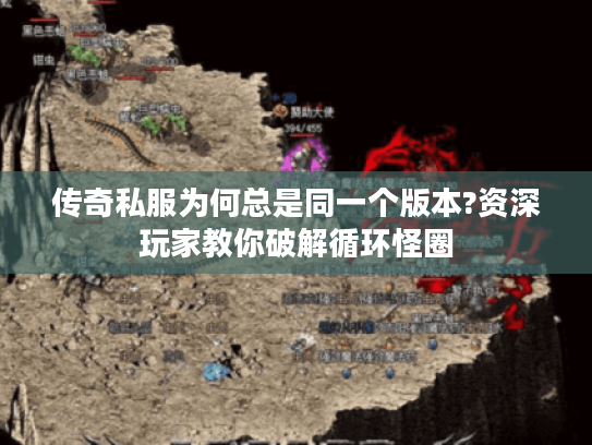 传奇私服为何总是同一个版本?资深玩家教你破解循环怪圈