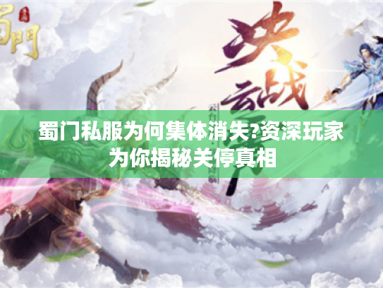 蜀门私服为何集体消失?资深玩家为你揭秘关停真相
