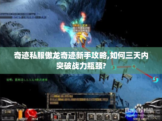 奇迹私服傲龙奇迹新手攻略,如何三天内突破战力瓶颈?