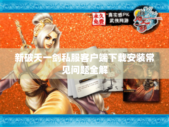 新破天一剑私服客户端下载安装常见问题全解
