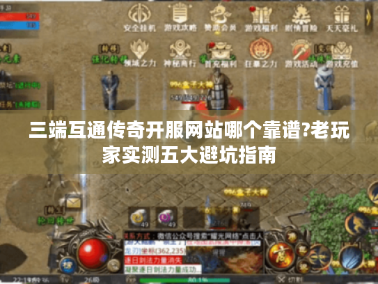 三端互通传奇开服网站哪个靠谱?老玩家实测五大避坑指南