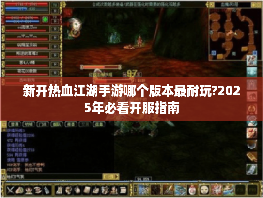 新开热血江湖手游哪个版本最耐玩?2025年必看开服指南