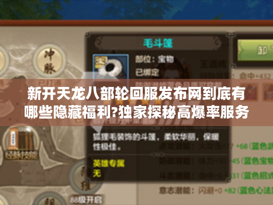 新开天龙八部轮回服发布网到底有哪些隐藏福利?独家探秘高爆率服务器