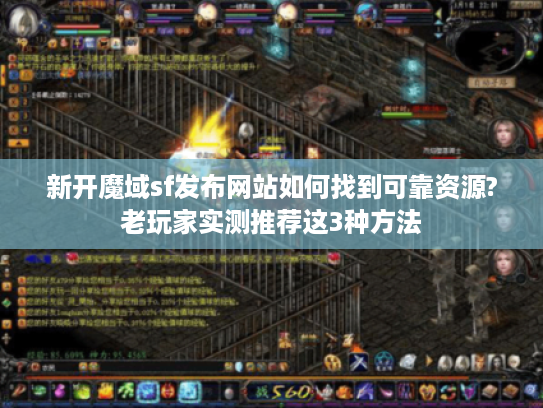 新开魔域sf发布网站如何找到可靠资源?老玩家实测推荐这3种方法
