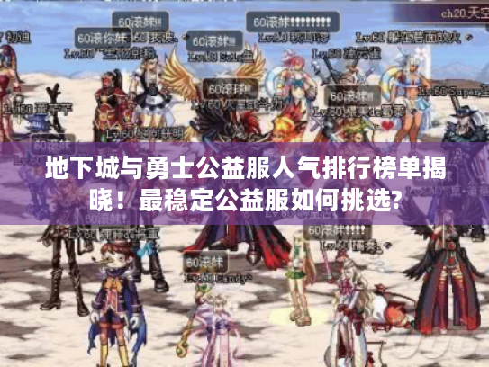 地下城与勇士公益服人气排行榜单揭晓！最稳定公益服如何挑选?