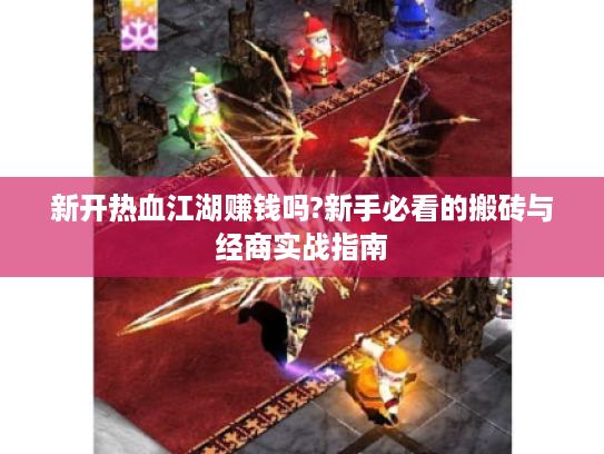 新开热血江湖赚钱吗?新手必看的搬砖与经商实战指南
