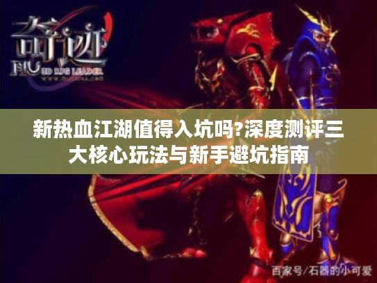 新热血江湖值得入坑吗?深度测评三大核心玩法与新手避坑指南