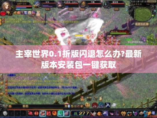 主宰世界0.1折版闪退怎么办?最新版本安装包一键获取