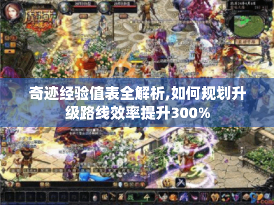 奇迹经验值表全解析,如何规划升级路线效率提升300%