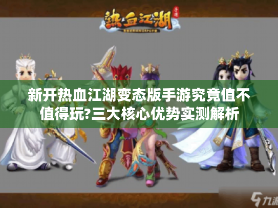 新开热血江湖变态版手游究竟值不值得玩?三大核心优势实测解析