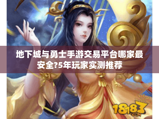 地下城与勇士手游交易平台哪家最安全?5年玩家实测推荐