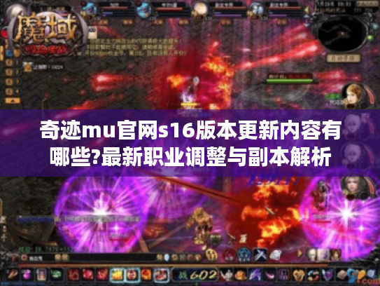 奇迹mu官网s16版本更新内容有哪些?最新职业调整与副本解析