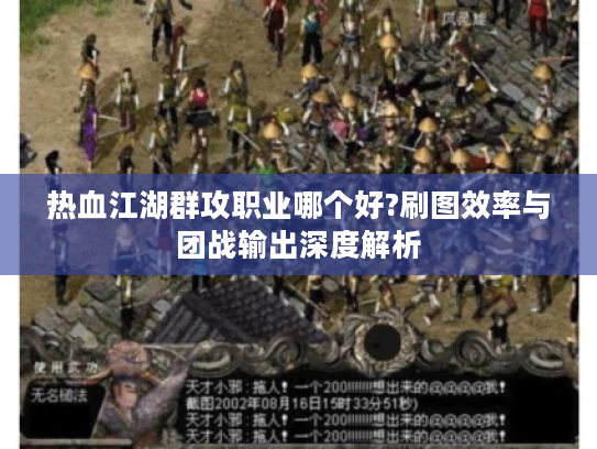 热血江湖群攻职业哪个好?刷图效率与团战输出深度解析