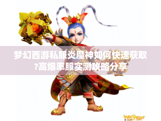 梦幻西游私服炎魔神如何快速获取?高爆率服实测攻略分享