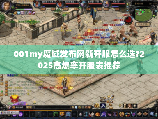001my魔域发布网新开服怎么选?2025高爆率开服表推荐