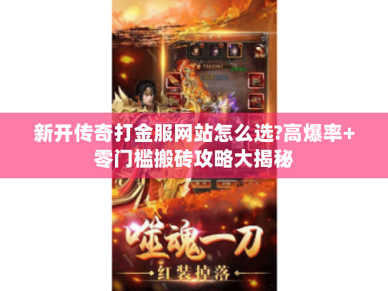 新开传奇打金服网站怎么选?高爆率+零门槛搬砖攻略大揭秘