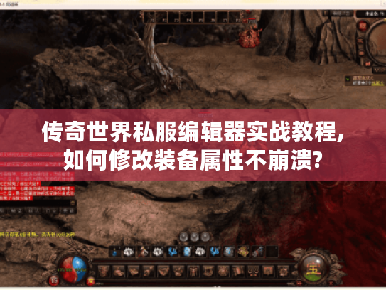 传奇世界私服编辑器实战教程,如何修改装备属性不崩溃?