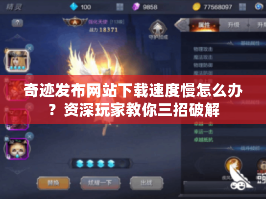奇迹发布网站下载速度慢怎么办？资深玩家教你三招破解