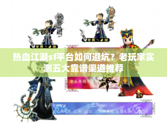 热血江湖sf平台如何避坑？老玩家实测五大靠谱渠道推荐