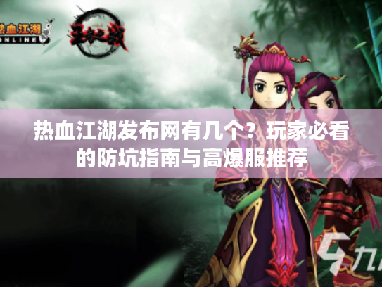 热血江湖发布网有几个？玩家必看的防坑指南与高爆服推荐