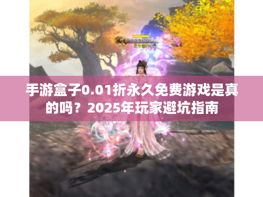 手游盒子0.01折永久免费游戏是真的吗？2025年玩家避坑指南