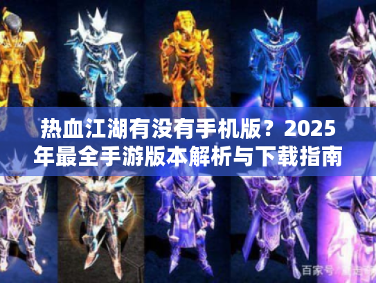 热血江湖有没有手机版？2025年最全手游版本解析与下载指南