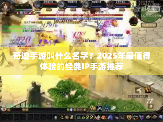 奇迹手游叫什么名字？2025年最值得体验的经典IP手游推荐