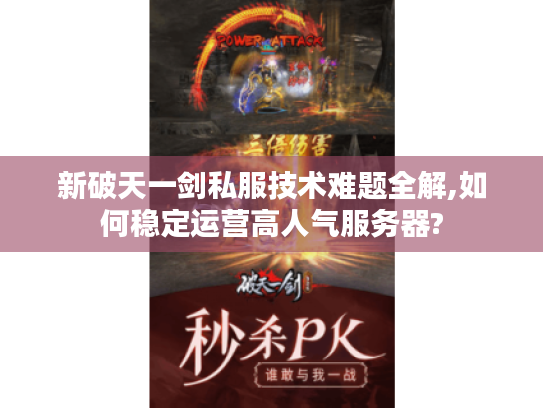 新破天一剑私服技术难题全解,如何稳定运营高人气服务器?