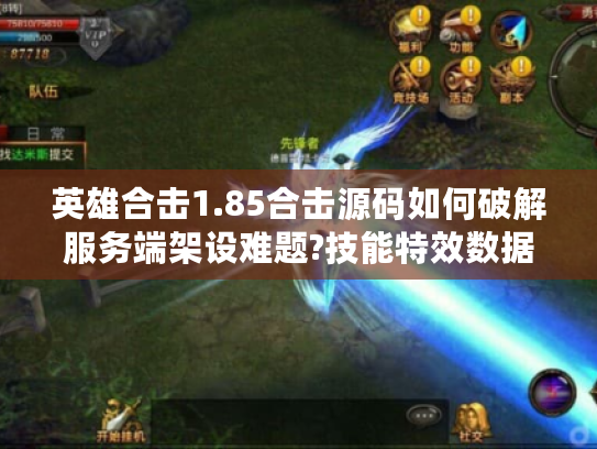 英雄合击1.85合击源码如何破解服务端架设难题?技能特效数据可视化教学