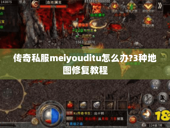 传奇私服meiyouditu怎么办?3种地图修复教程