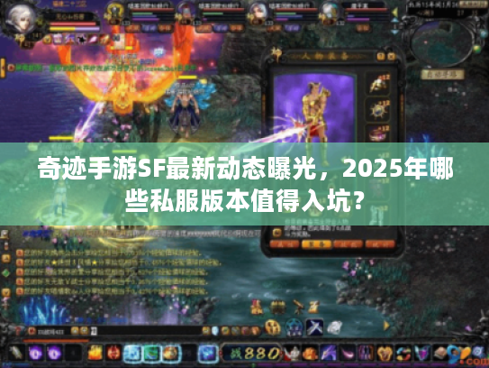 奇迹手游SF最新动态曝光，2025年哪些私服版本值得入坑？