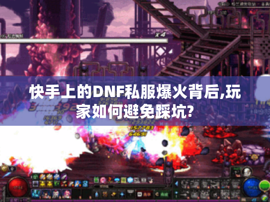 快手上的DNF私服爆火背后,玩家如何避免踩坑?